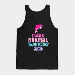 Pink Dolphin Mom " I Was Normal Two Kids Ago " Tank Top